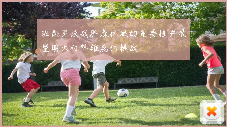 班凯罗谈战胜森林狼的重要性并展望明天对阵雄鹿的挑战